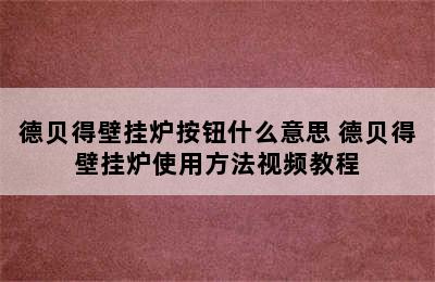 德贝得壁挂炉按钮什么意思 德贝得壁挂炉使用方法视频教程